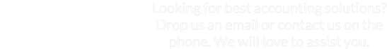 Get In Touch with Us Looking for best accounting solutions? Drop us an email or contact us on the phone. We will love to assist you.